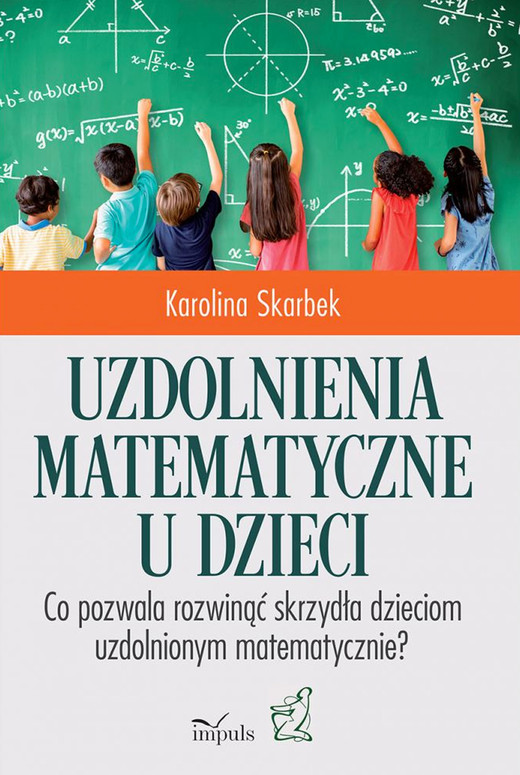okładka Uzdolnienia matematyczne u dzieci. Co pozwala rozwinąć skrzydła dzieciom uzdolnionym matematycznie? książka | Karolina Skarbek