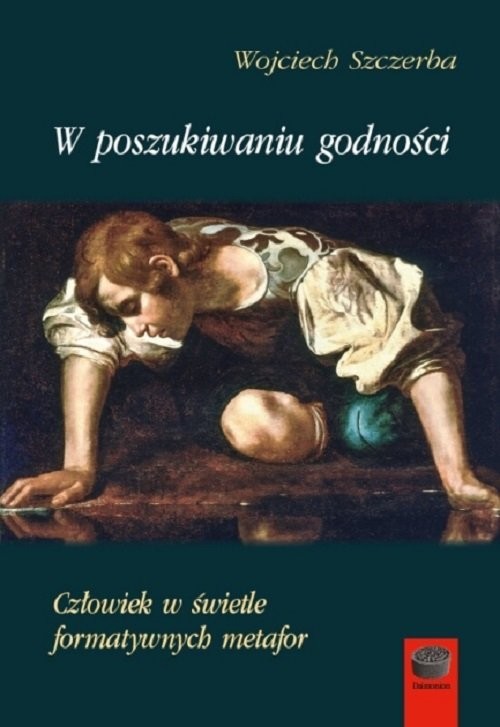 okładka W poszukiwaniu godności Człowiek w świetle formatywnych metafor książka