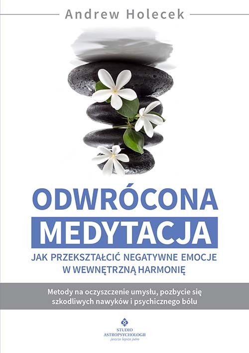 okładka Odwrócona medytacja. Jak przekształcić negatywne emocje w wewnętrzną harmonię książka | Andrew Holecek