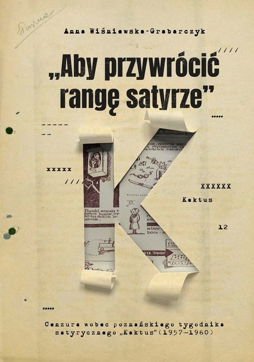 okładka Aby przywrócić rangę satyrze Cenzura wobec poznańskiego tygodnika satyrycznego „Kaktus” (1957–1960) książka | Anna Wiśniewska-Grabarczyk