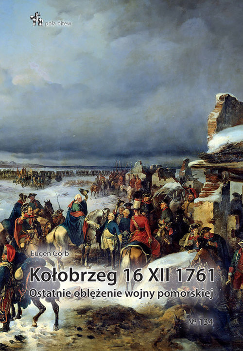 okładka Kołobrzeg 16 XII 1761. Ostatnie oblężenie wojny pomorskiej książka | Eugen Gorb