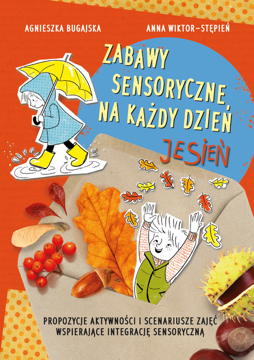 okładka Zabawy sensoryczne na każdy dzień. Jesień. Propozycje aktywności i scenariusze zajęć wspierające integrację sensoryczną książka | Agnieszka Bugajska, Anna Wiktor-Stępień