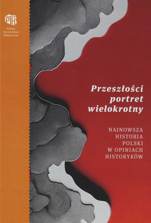 okładka Przeszłości portret wielokrotny. Najnowsza historia Polski w opiniach historyków książka