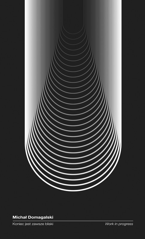 okładka Koniec jest zawsze bliski. Work in progress książka | Domagalski Michał