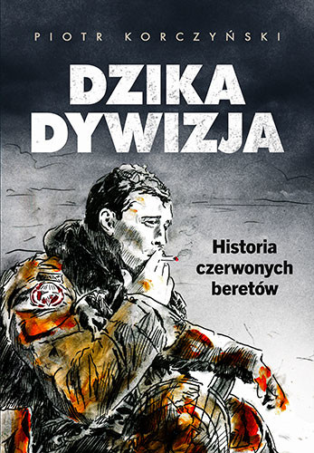 okładka Dzika dywizja. Historia Czerwonych Beretów książka | Piotr Korczyński