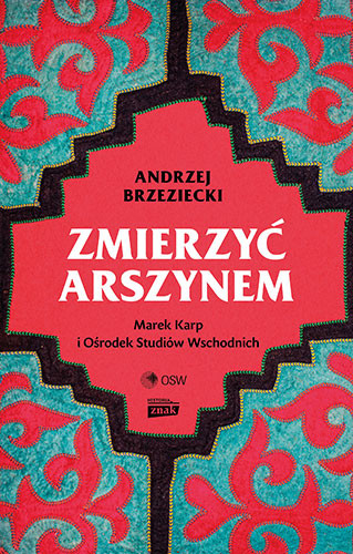 okładka Zmierzyć arszynem. Marek Karp i Ośrodek Studiów Wschodnich książka | Andrzej Brzeziecki