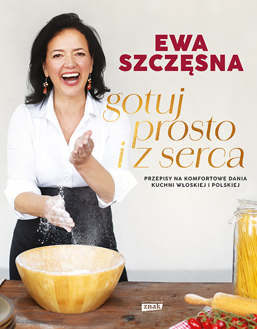 okładka Gotuj prosto i z serca. Przepisy na komfortowe dania kuchni włoskiej i polskiej książka | Ewa Szczęsna