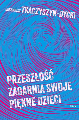 okładka Przeszłość zagarnia swoje piękne dzieci książka | Eugeniusz Tkaczyszyn-Dycki