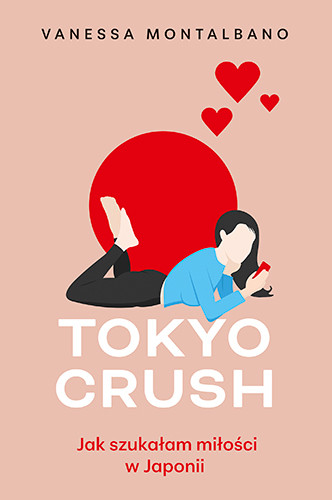 okładka Tokyo Crush. Jak szukałam miłości w Japonii książka | Vanessa Montalbano