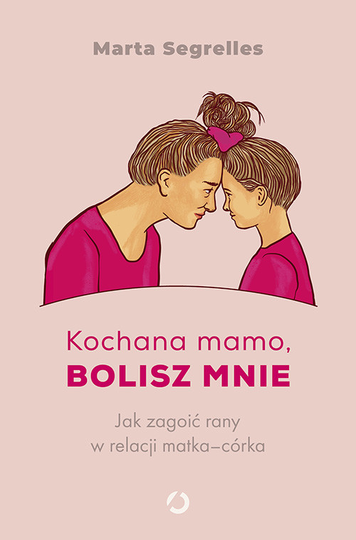 okładka Kochana mamo, bolisz mnie. Jak zagoić rany w relacji matka‒córka książka | Marta Segrelles