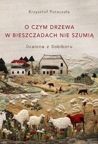 okładka O czym drzewa w Bieszczadach nie szumią. Ocalona z Sobiboru książka | Krzysztof Potaczała