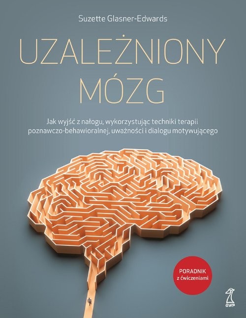 okładka Uzależniony mózg Jak wyjść z nałogu, wykorzystując techniki terapii poznawczo-behawioralnej, uważności i dialogu moty książka | Suzette Glasner-Edwards