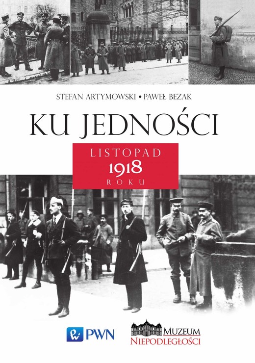 okładka Ku jedności. Listopad 1918 roku ebook | epub, mobi | Paweł Bezak, Stefan Artymowski