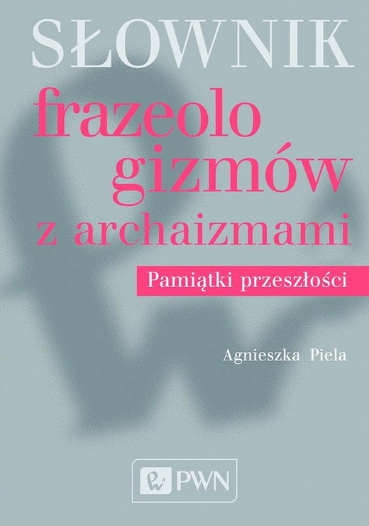 okładka Słownik frazeologizmów z archaizmami ebook | epub, mobi | Agnieszka Piela