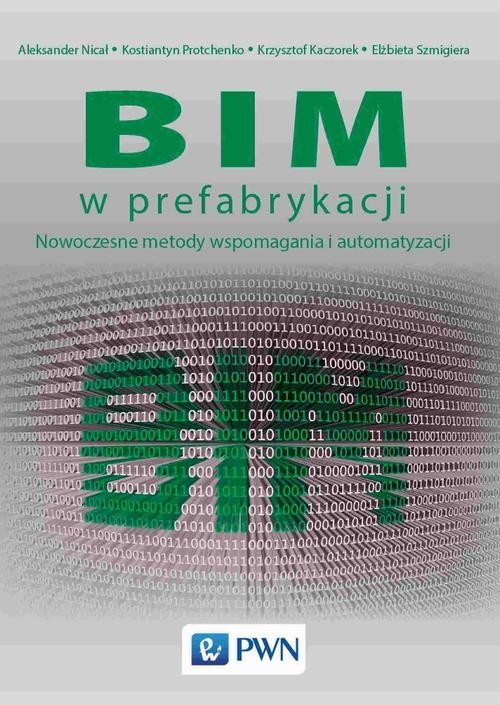 okładka BIM w prefabrykacji. Nowoczesne metody wspomagania i automatyzacji ebook | epub, mobi | Aleksander Nicał, Kostiantyn Protchenko, Krzysztof Kaczorek