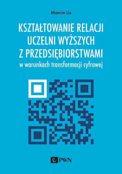 okładka Kształtowanie relacji uczelni wyższych z przedsiębiorstwami w warunkach transformacji cyfrowej ebook | epub, mobi | Marcin Lis