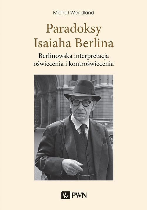 okładka Paradoksy Isaiaha Berlina. Berlinowska interpretacja oświecenia i kontroświecenia ebook | epub, mobi | Michał Wendland