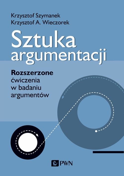 okładka Sztuka argumentacji. Rozszerzone ćwiczenia w badaniu argumentów ebook | epub, mobi | Krzysztof Szymanek, Krzysztof A. Wieczorek