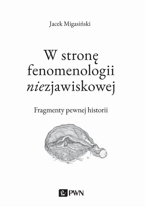 okładka W stronę fenomenologii niezjawiskowej. Fragmenty pewnej historii ebook | epub, mobi | Jacek Migasiński