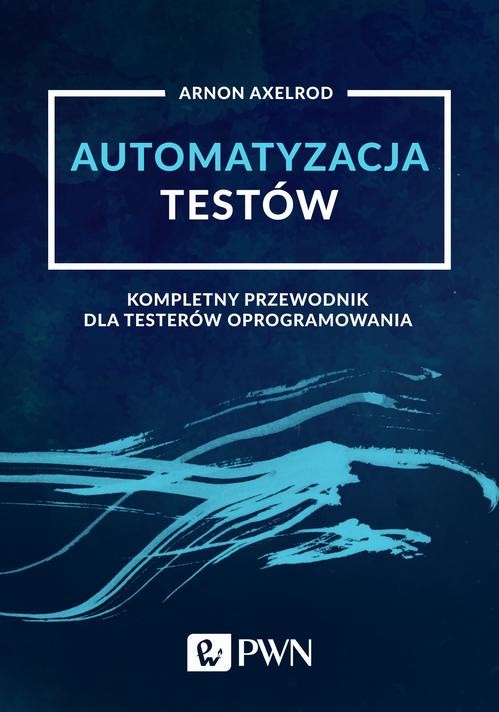 okładka Automatyzacja testów. Kompletny przewodnik dla testerów oprogramowania ebook | epub, mobi | Arnon Axelrod