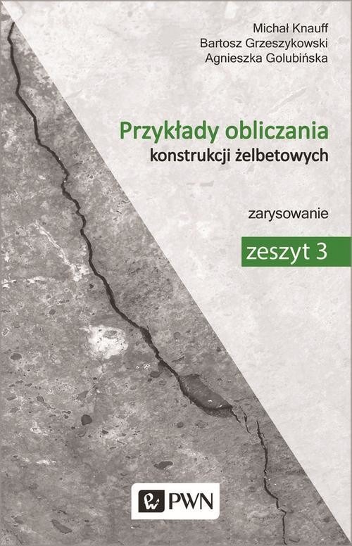 okładka Przykłady obliczania konstrukcji żelbetowych. Zeszyt 3 ebook | pdf | Michał Knauff, Agnieszka Golubińska, Bartosz Grzeszykowski