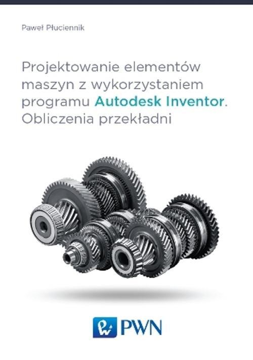 okładka Projektowanie elementów maszyn z wykorzystaniem programu Autodesk Inventor ebook | pdf | Paweł Płuciennik