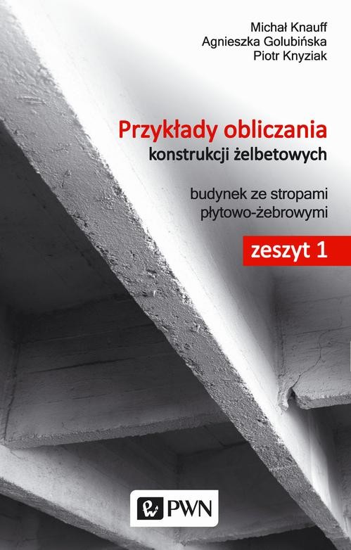 okładka Przykłady obliczania konstrukcji żelbetowych. Zeszyt 1 ebook | pdf | Michał Knauff, Agnieszka Golubińska, Piotr Knyziak