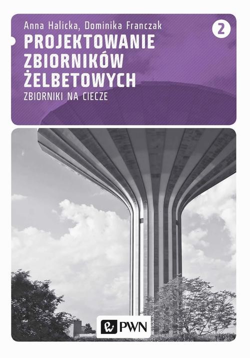 okładka Projektowanie zbiorników żelbetowych, t. 2. Zbiorniki na ciecze ebook | pdf | Anna Halicka, Dominika Franczak