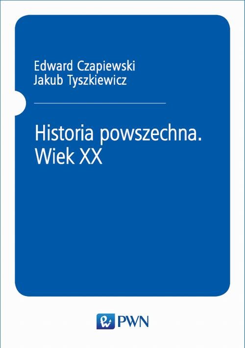 okładka Historia powszechna. Wiek XX ebook | epub, mobi | Jakub Tyszkiewicz, Edward Czapiewski