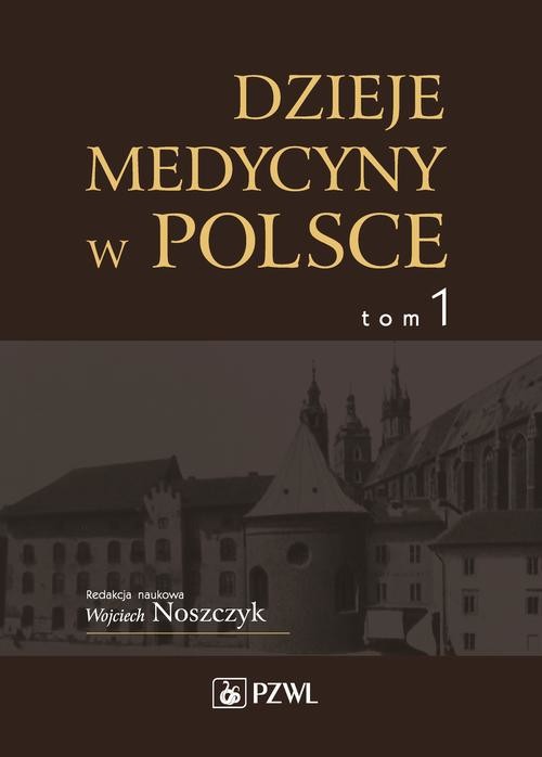 okładka Dzieje medycyny w Polsce. Od czasów najdawniejszych do roku 1914. Tom 1 ebook | pdf | Opracowania Zbiorowe