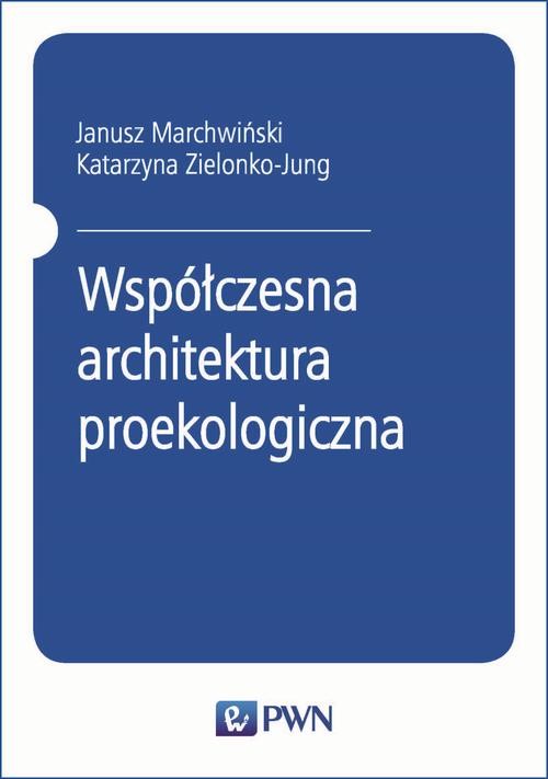 okładka Współczesna architektura proekologiczna ebook | epub, mobi | Janusz Marchwiński, Katarzyna Zielonko-Jung
