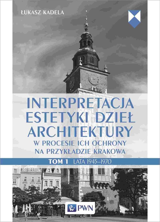 okładka Interpretacja estetyki dzieł architektury w procesie ich ochrony na przykładzie Krakowa. Tom 1. Lata 1945–1970 ebook | epub, mobi | Łukasz Kadela