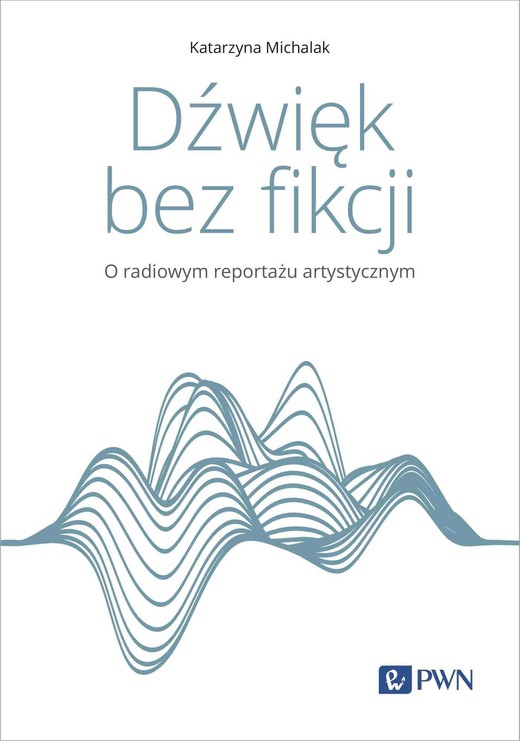 okładka Dźwięk bez fikcji O radiowym reportażu artystycznym ebook | epub, mobi | Katarzyna Michalak