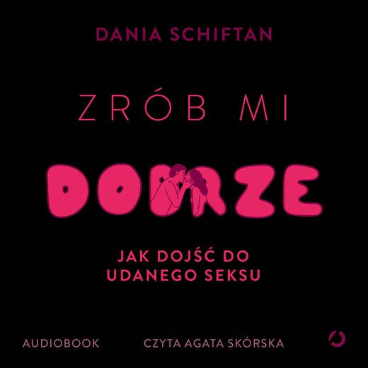 okładka Zrób mi dobrze. Jak dojść do udanego seksu audiobook | MP3 | Dania Schiftan