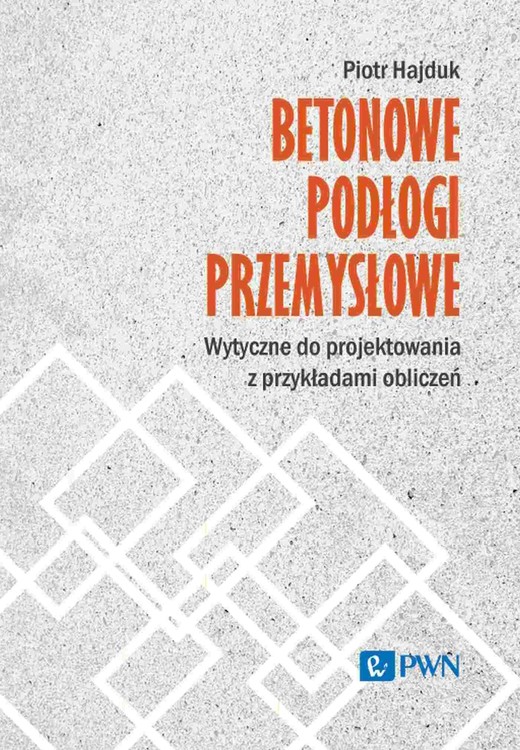okładka Betonowe podłogi przemysłowe. Wytyczne do projektowania z przykładami obliczeń ebook | epub, mobi | Piotr Hajduk