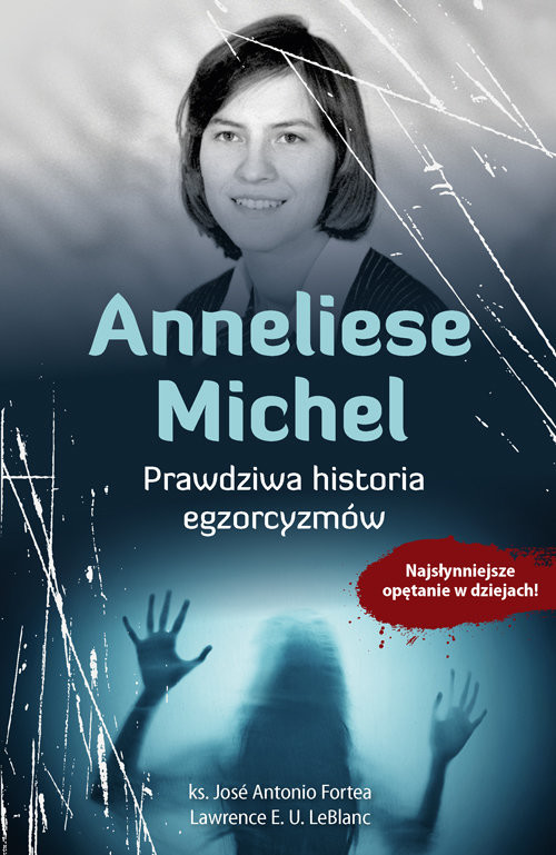okładka Anneliese Michel. Prawdziwa historia egzorcyzmów Najsłynniejsze opętanie w dziejach! książka