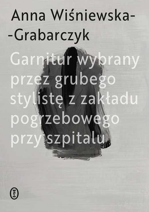okładka Garnitur wybrany przez grubego stylistę z zakładu pogrzebowego przy szpitalu książka | Anna Wiśniewska-Grabarczyk