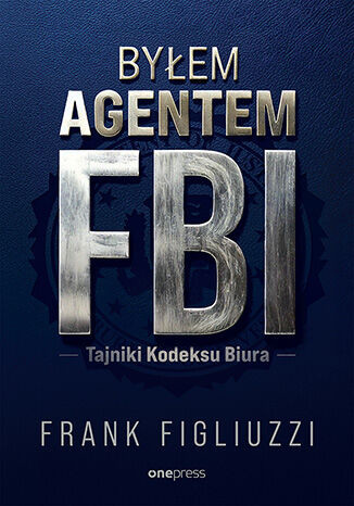 okładka Byłem agentem FBI. Tajniki Kodeksu Biura książka
