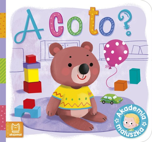 okładka A co to? Akademia maluszka książka | Opracowanie zbiorowe