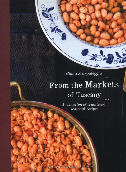 okładka From the Markets of Tuscany A Collection of Traditional, Seasonal Recipes książka | Scarpaleggia Giulia