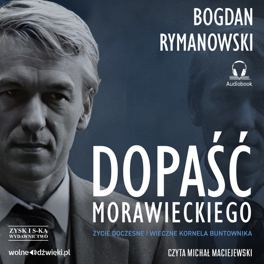 okładka Dopaść Morawieckiego. Życie doczesne i wieczne Kornela buntownika audiobook | MP3 | Bogdan Rymanowski
