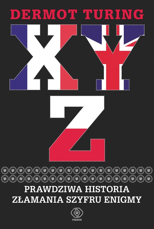 okładka X, Y, Z. Prawdziwa historia złamania szyfru Enigmy ebook | epub, mobi | Dermot Turing