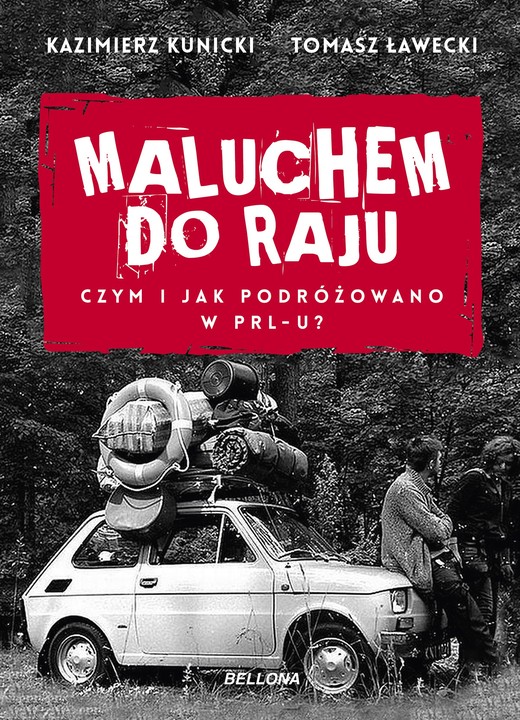 okładka Maluchem do raju. Czym i jak podróżowano w PRL-u? ebook | epub, mobi | Tomasz Ławecki, Kazimierz Kunicki