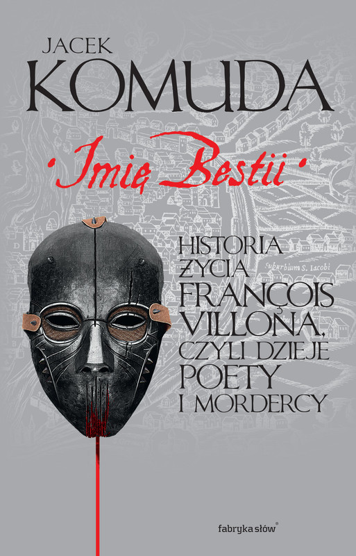 okładka Imię Bestii. Historia życia François Villona, czyli dzieje poety i mordercy ebook | epub, mobi | Jacek Komuda