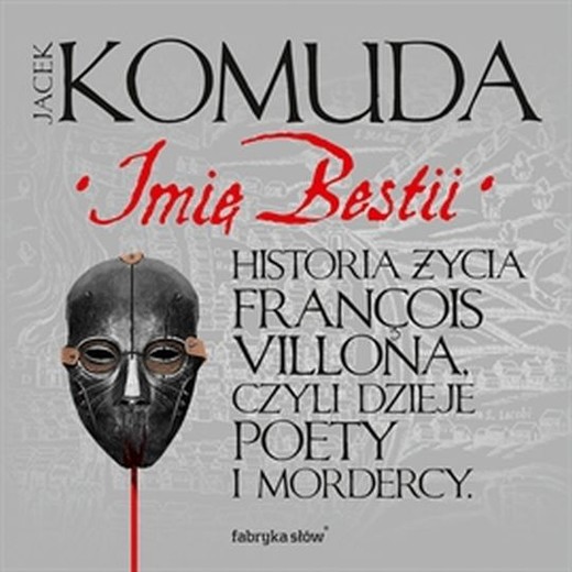 okładka Imię Bestii. Historia życia François Villona, czyli dzieje poety i mordercy audiobook | MP3 | Jacek Komuda