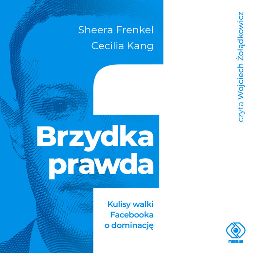 okładka Brzydka prawda. Kulisy walki Facebooka o dominację audiobook | MP3 | Cecilia Kang, Sheera Frenkel
