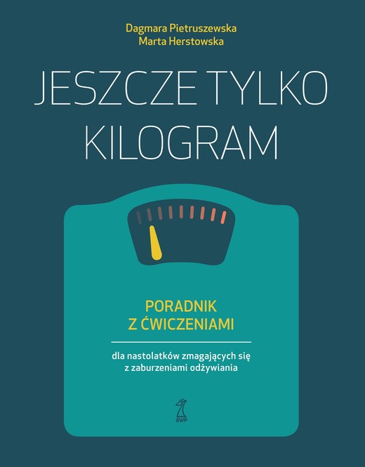 okładka Jeszcze tylko kilogram. Poradnik z ćwiczeniami dla nastolatków zmagających się z zaburzeniami odżywiania książka