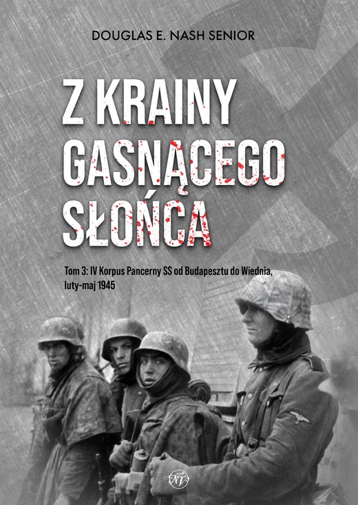 okładka Z krainy gasnącego słońca. Tom 3: IV Korpus Pancerny SS od Budapesztu do Wiednia, luty-maj 1945 r. ebook | epub, mobi | Douglas E. Nash