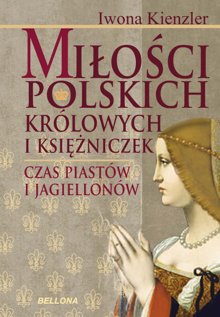 okładka Miłość Polskich Królowych i Księżniczek. Czas Piastów i Jagiellonów ebook | epub, mobi | Iwona Kienzler