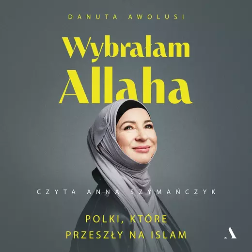 okładka Wybrałam Allaha. Polki, które przeszły na Islam audiobook | MP3 | Danuta Awolusi